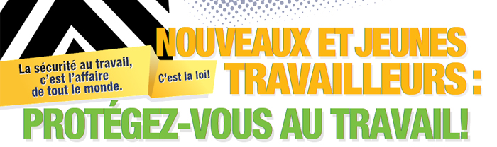 Nouveaux et jeunes travailleurs : Protégez-vous au travail!